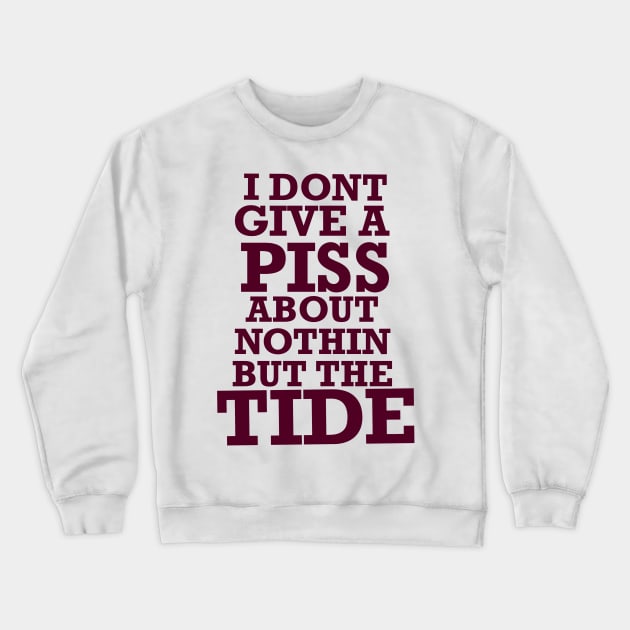 Nothin but the tide, roll tide, don’t give a piss about nothin but the tide Crewneck Sweatshirt by Karley’s Custom Creations